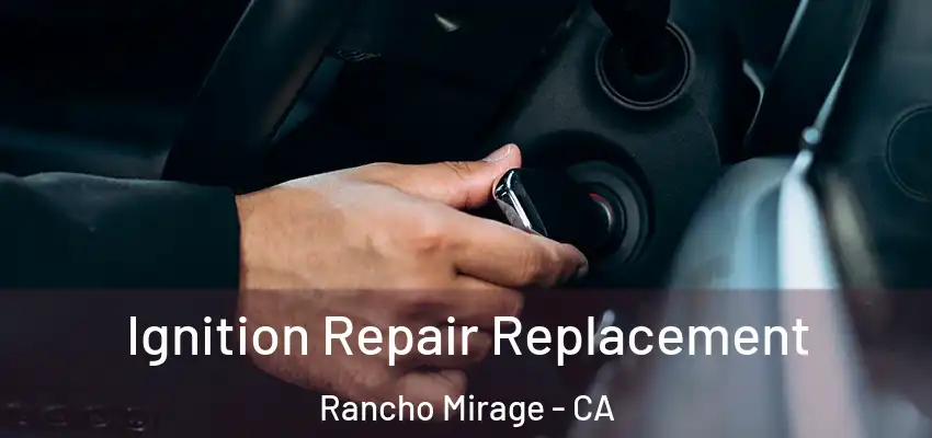 Ignition Repair Replacement Rancho Mirage - CA